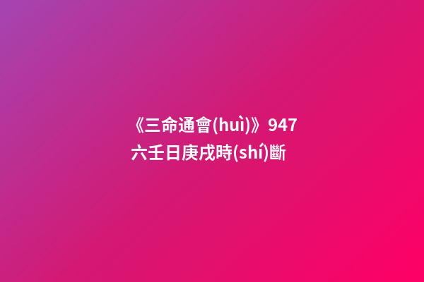 《三命通會(huì)》9.47 六壬日庚戌時(shí)斷